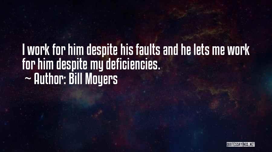 Bill Moyers Quotes: I Work For Him Despite His Faults And He Lets Me Work For Him Despite My Deficiencies.