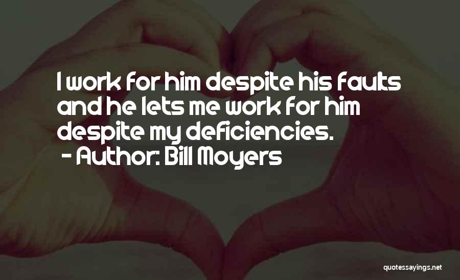 Bill Moyers Quotes: I Work For Him Despite His Faults And He Lets Me Work For Him Despite My Deficiencies.