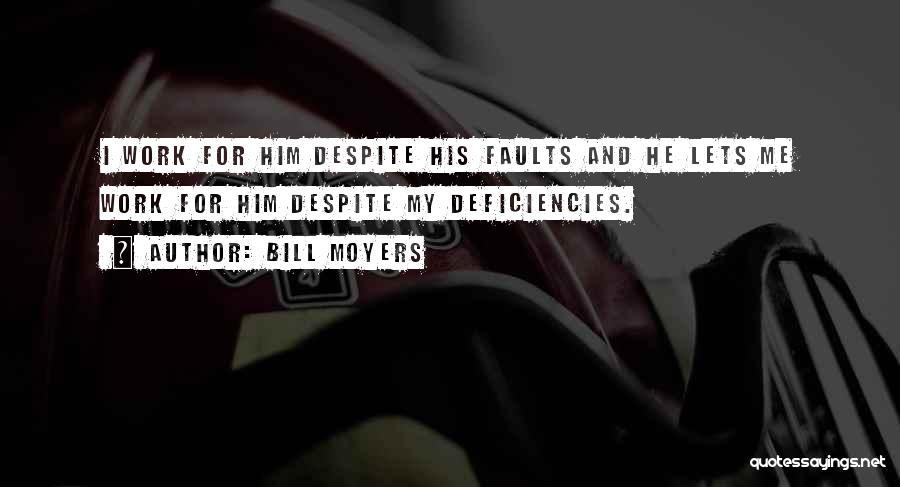 Bill Moyers Quotes: I Work For Him Despite His Faults And He Lets Me Work For Him Despite My Deficiencies.