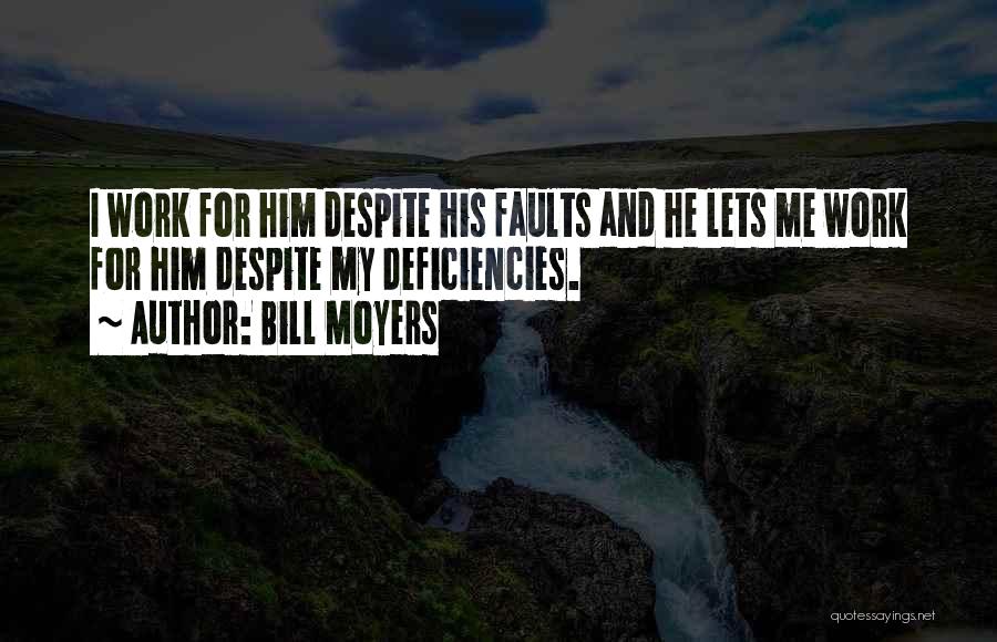 Bill Moyers Quotes: I Work For Him Despite His Faults And He Lets Me Work For Him Despite My Deficiencies.