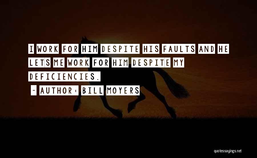 Bill Moyers Quotes: I Work For Him Despite His Faults And He Lets Me Work For Him Despite My Deficiencies.