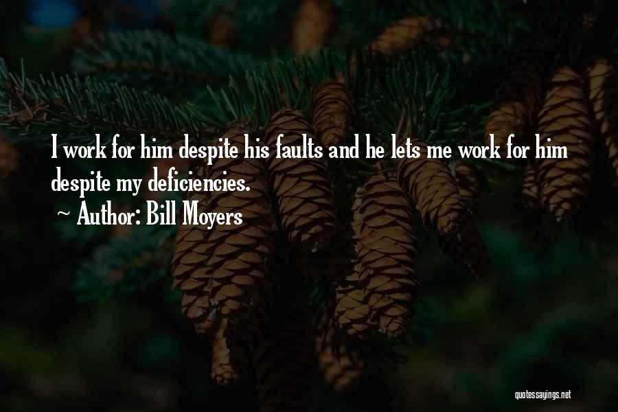 Bill Moyers Quotes: I Work For Him Despite His Faults And He Lets Me Work For Him Despite My Deficiencies.