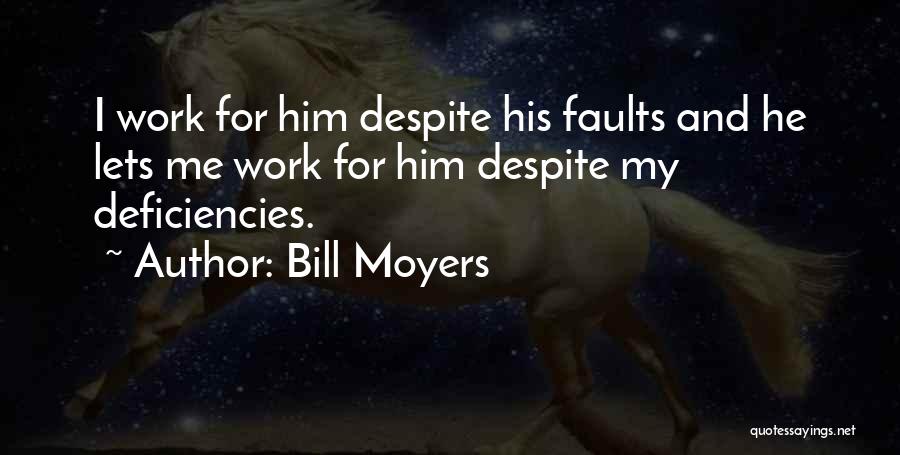 Bill Moyers Quotes: I Work For Him Despite His Faults And He Lets Me Work For Him Despite My Deficiencies.