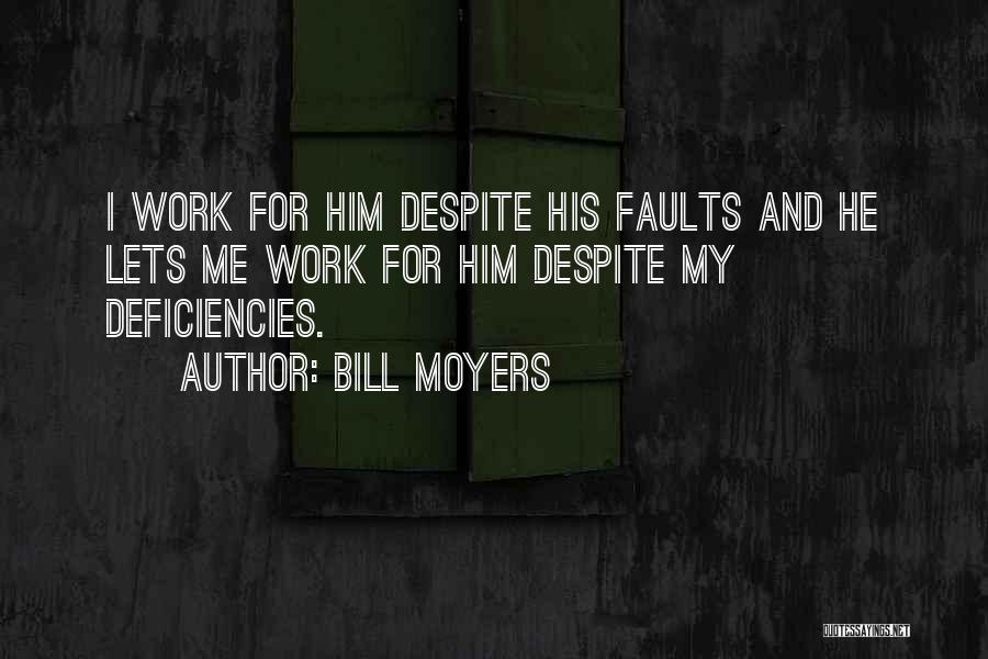 Bill Moyers Quotes: I Work For Him Despite His Faults And He Lets Me Work For Him Despite My Deficiencies.