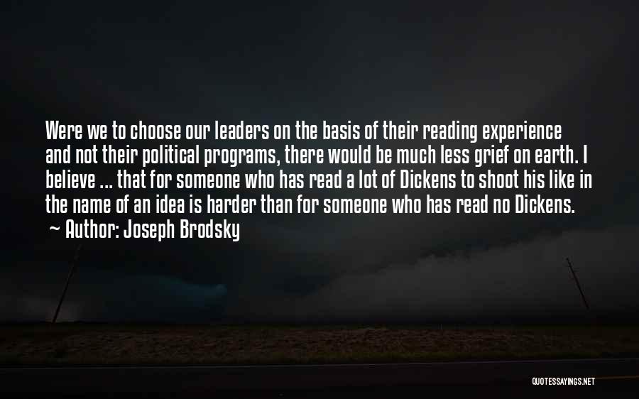 Joseph Brodsky Quotes: Were We To Choose Our Leaders On The Basis Of Their Reading Experience And Not Their Political Programs, There Would