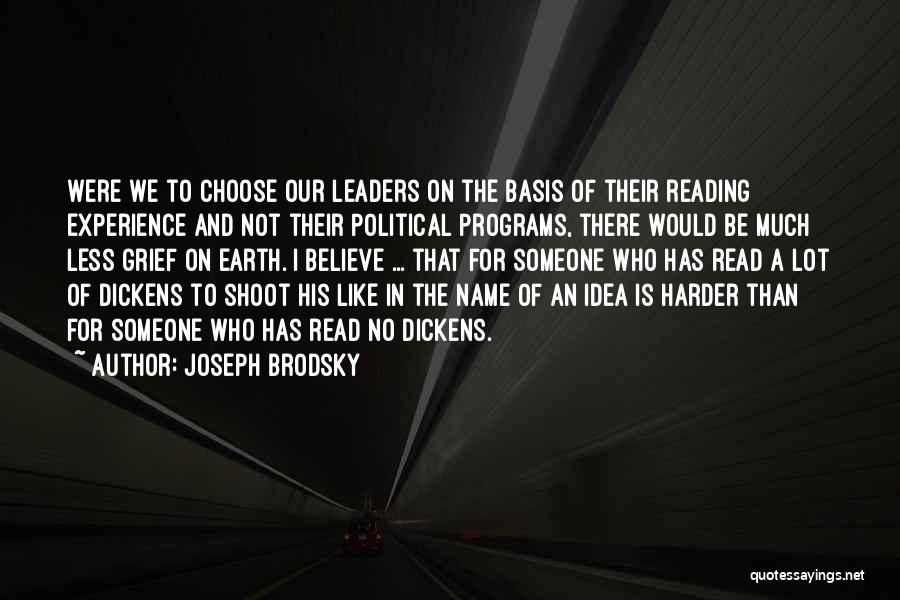 Joseph Brodsky Quotes: Were We To Choose Our Leaders On The Basis Of Their Reading Experience And Not Their Political Programs, There Would