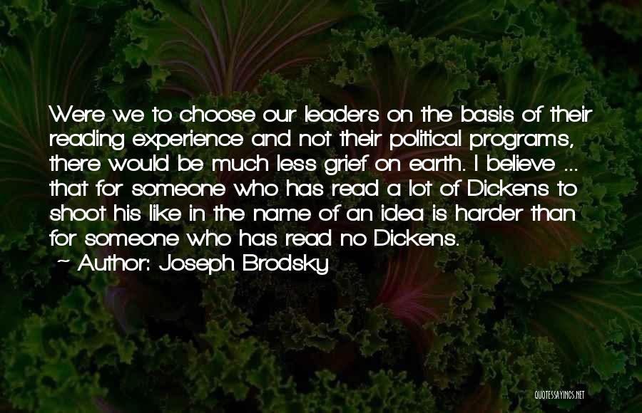 Joseph Brodsky Quotes: Were We To Choose Our Leaders On The Basis Of Their Reading Experience And Not Their Political Programs, There Would