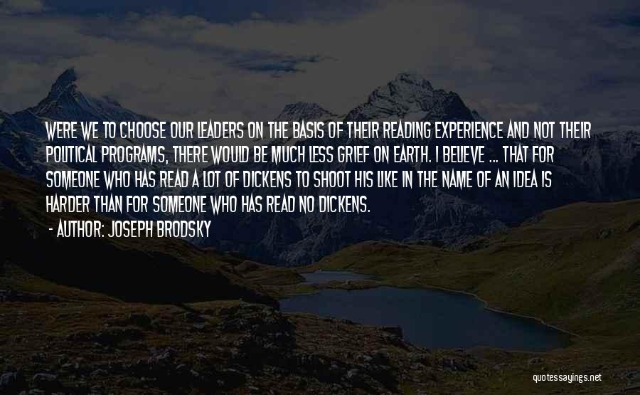 Joseph Brodsky Quotes: Were We To Choose Our Leaders On The Basis Of Their Reading Experience And Not Their Political Programs, There Would