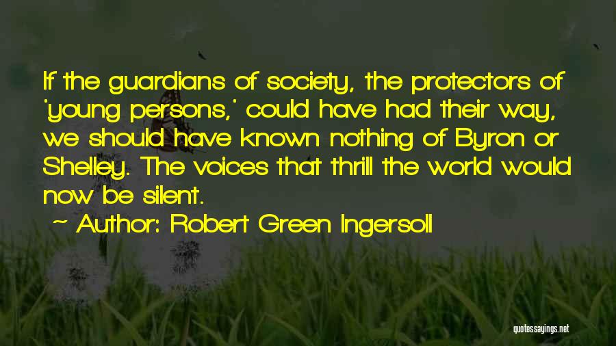 Robert Green Ingersoll Quotes: If The Guardians Of Society, The Protectors Of 'young Persons,' Could Have Had Their Way, We Should Have Known Nothing