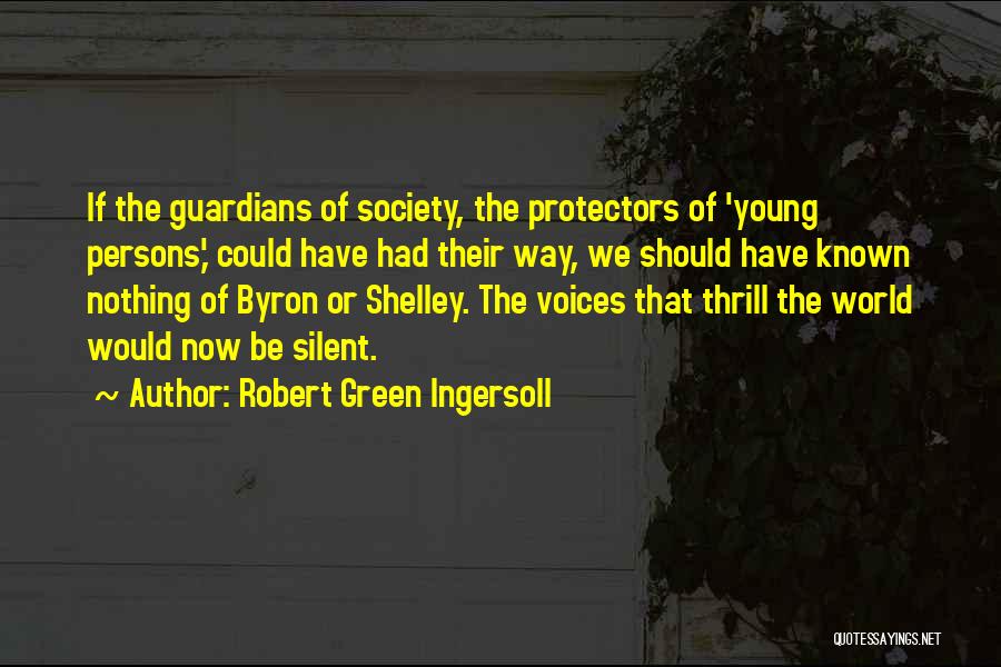 Robert Green Ingersoll Quotes: If The Guardians Of Society, The Protectors Of 'young Persons,' Could Have Had Their Way, We Should Have Known Nothing