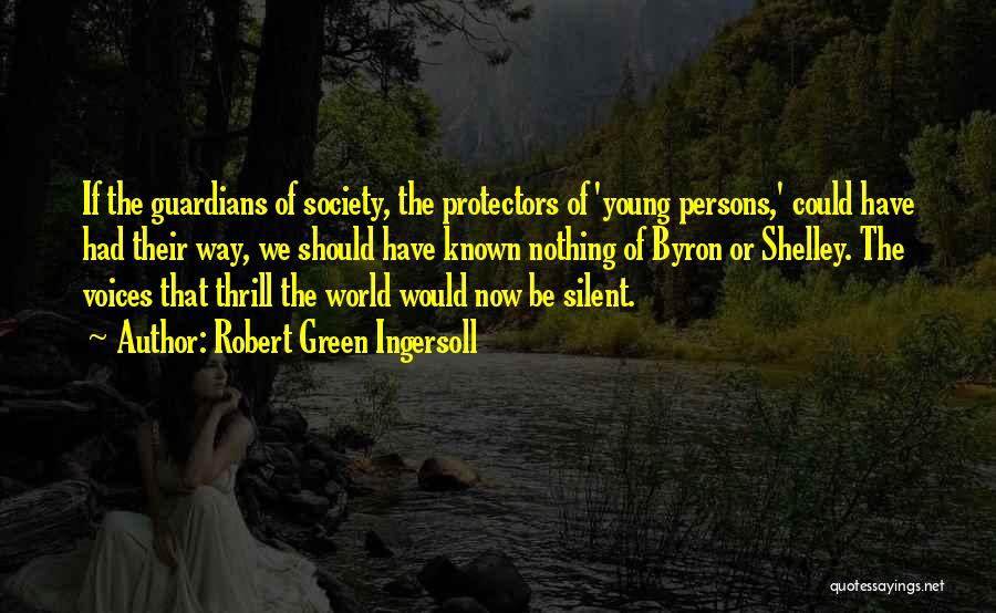 Robert Green Ingersoll Quotes: If The Guardians Of Society, The Protectors Of 'young Persons,' Could Have Had Their Way, We Should Have Known Nothing