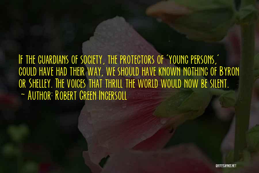 Robert Green Ingersoll Quotes: If The Guardians Of Society, The Protectors Of 'young Persons,' Could Have Had Their Way, We Should Have Known Nothing