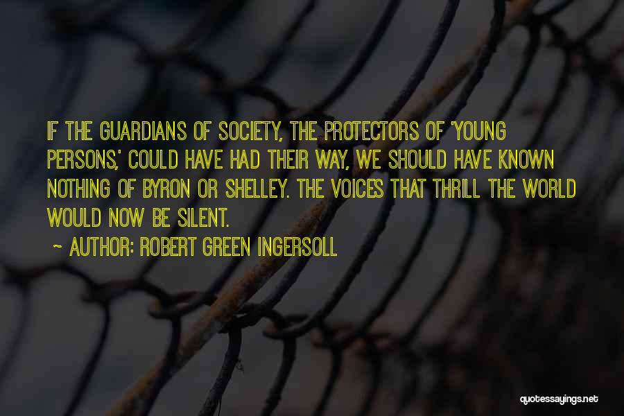 Robert Green Ingersoll Quotes: If The Guardians Of Society, The Protectors Of 'young Persons,' Could Have Had Their Way, We Should Have Known Nothing