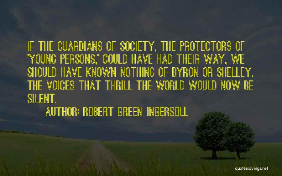 Robert Green Ingersoll Quotes: If The Guardians Of Society, The Protectors Of 'young Persons,' Could Have Had Their Way, We Should Have Known Nothing