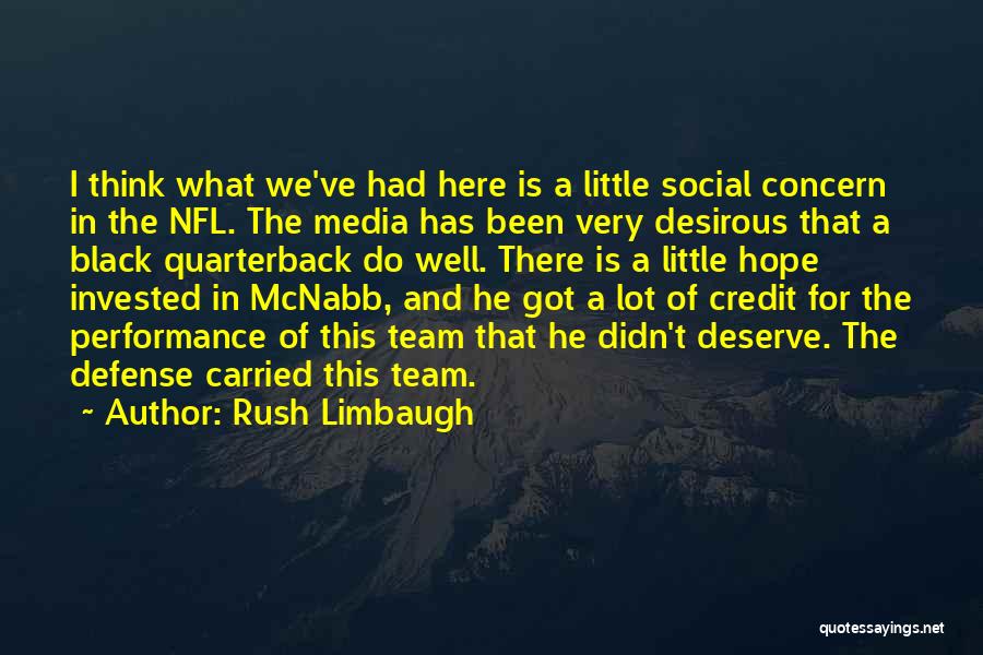 Rush Limbaugh Quotes: I Think What We've Had Here Is A Little Social Concern In The Nfl. The Media Has Been Very Desirous