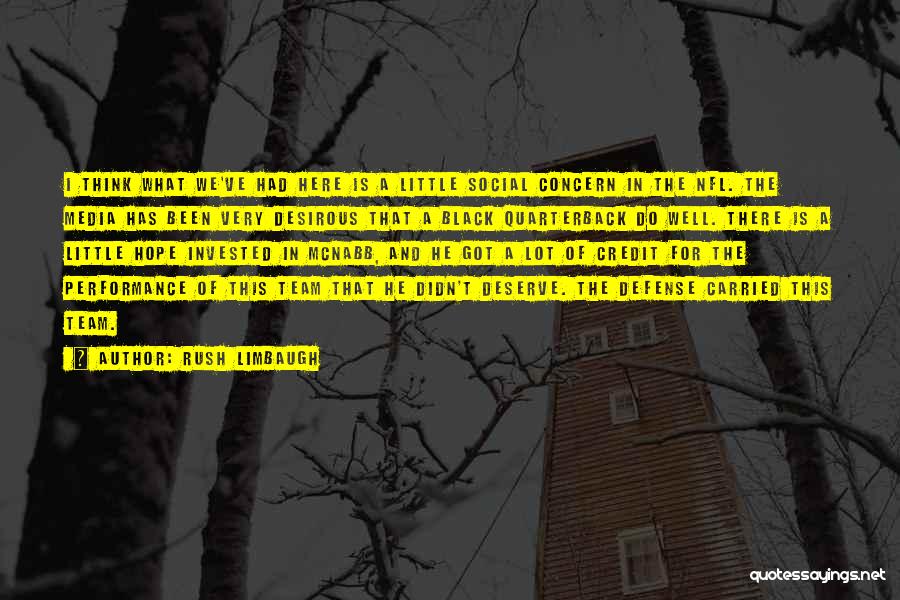 Rush Limbaugh Quotes: I Think What We've Had Here Is A Little Social Concern In The Nfl. The Media Has Been Very Desirous