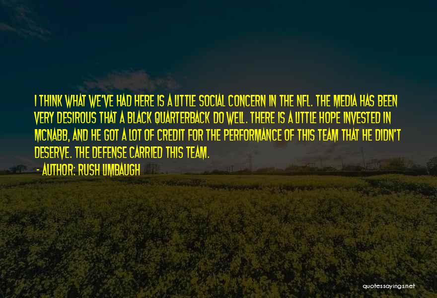 Rush Limbaugh Quotes: I Think What We've Had Here Is A Little Social Concern In The Nfl. The Media Has Been Very Desirous