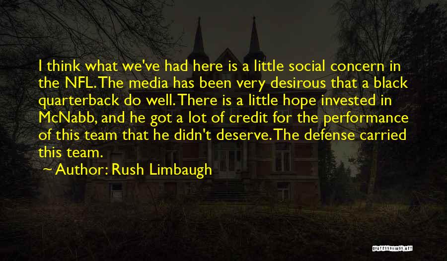 Rush Limbaugh Quotes: I Think What We've Had Here Is A Little Social Concern In The Nfl. The Media Has Been Very Desirous