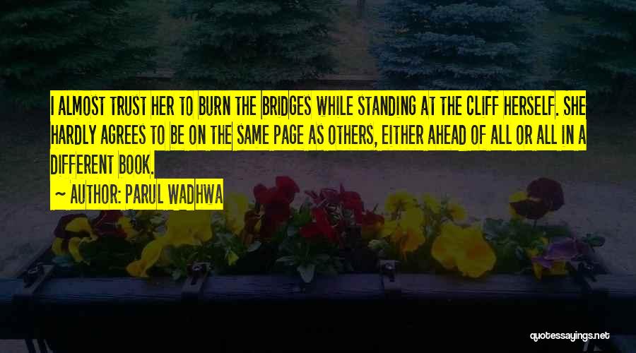 Parul Wadhwa Quotes: I Almost Trust Her To Burn The Bridges While Standing At The Cliff Herself. She Hardly Agrees To Be On