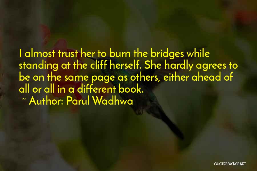 Parul Wadhwa Quotes: I Almost Trust Her To Burn The Bridges While Standing At The Cliff Herself. She Hardly Agrees To Be On