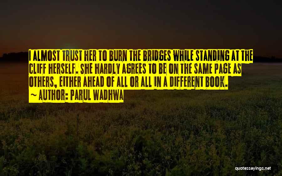 Parul Wadhwa Quotes: I Almost Trust Her To Burn The Bridges While Standing At The Cliff Herself. She Hardly Agrees To Be On