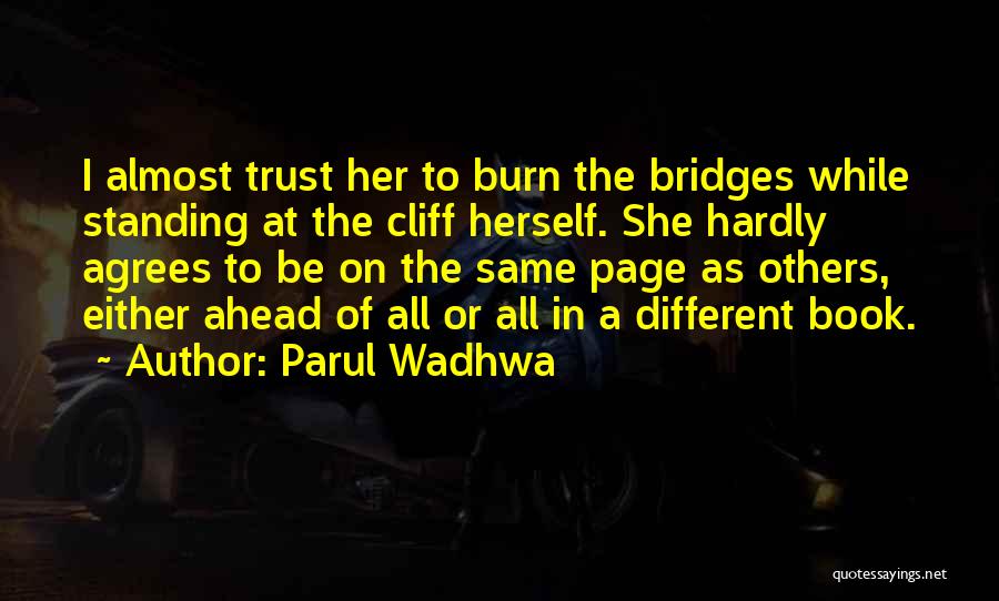 Parul Wadhwa Quotes: I Almost Trust Her To Burn The Bridges While Standing At The Cliff Herself. She Hardly Agrees To Be On