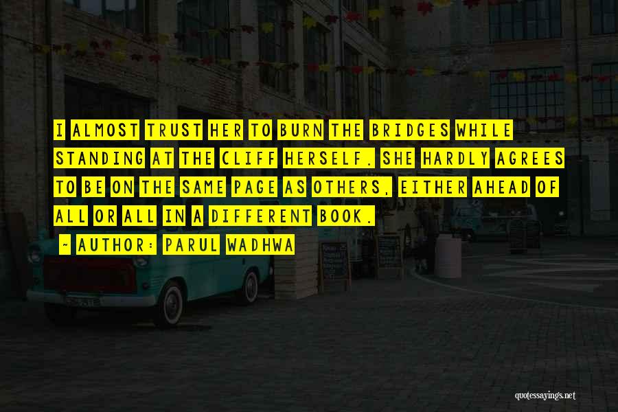 Parul Wadhwa Quotes: I Almost Trust Her To Burn The Bridges While Standing At The Cliff Herself. She Hardly Agrees To Be On