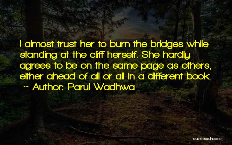 Parul Wadhwa Quotes: I Almost Trust Her To Burn The Bridges While Standing At The Cliff Herself. She Hardly Agrees To Be On