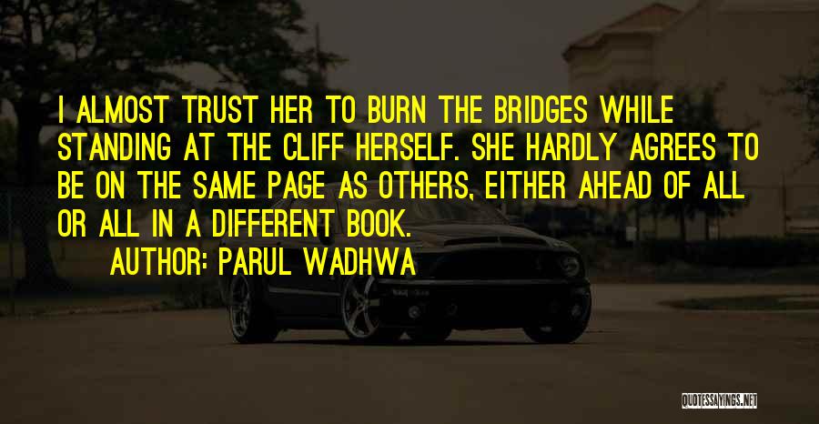Parul Wadhwa Quotes: I Almost Trust Her To Burn The Bridges While Standing At The Cliff Herself. She Hardly Agrees To Be On