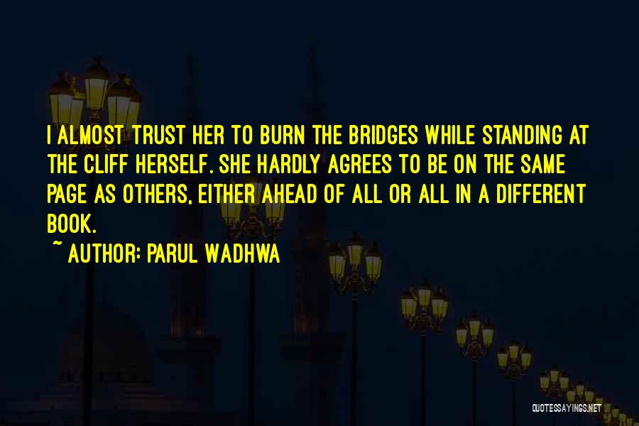 Parul Wadhwa Quotes: I Almost Trust Her To Burn The Bridges While Standing At The Cliff Herself. She Hardly Agrees To Be On