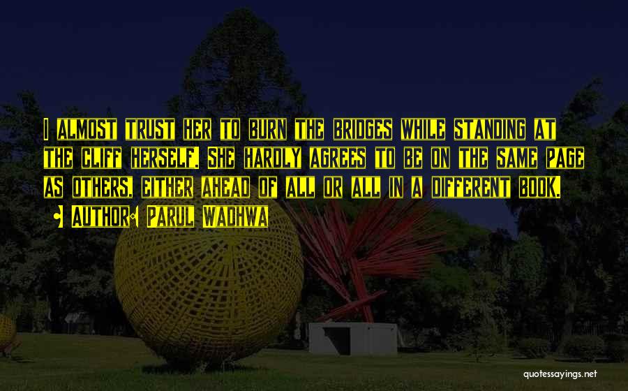 Parul Wadhwa Quotes: I Almost Trust Her To Burn The Bridges While Standing At The Cliff Herself. She Hardly Agrees To Be On