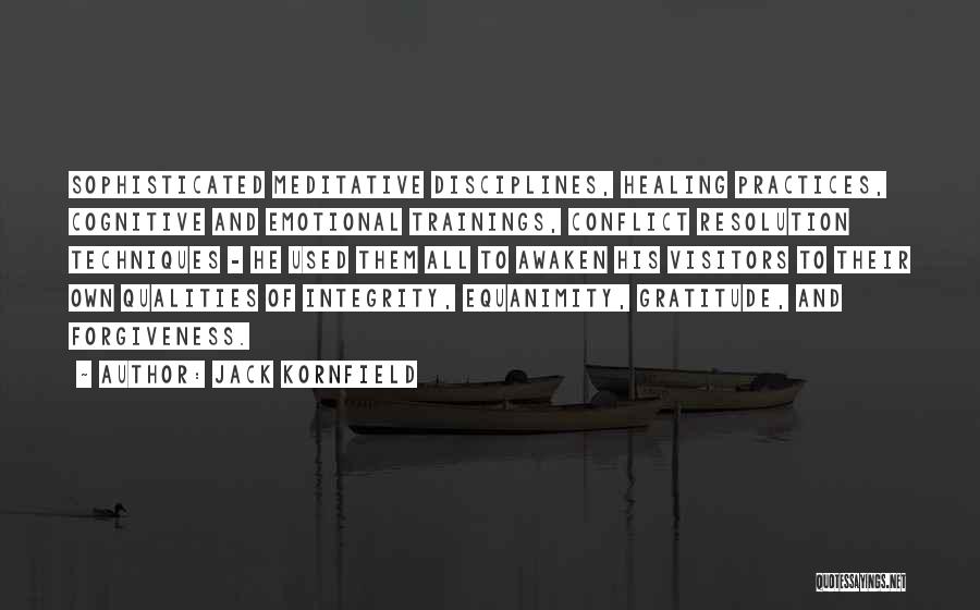 Jack Kornfield Quotes: Sophisticated Meditative Disciplines, Healing Practices, Cognitive And Emotional Trainings, Conflict Resolution Techniques - He Used Them All To Awaken His