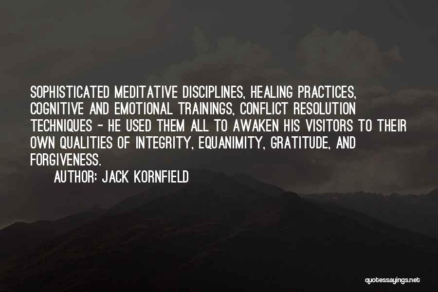Jack Kornfield Quotes: Sophisticated Meditative Disciplines, Healing Practices, Cognitive And Emotional Trainings, Conflict Resolution Techniques - He Used Them All To Awaken His