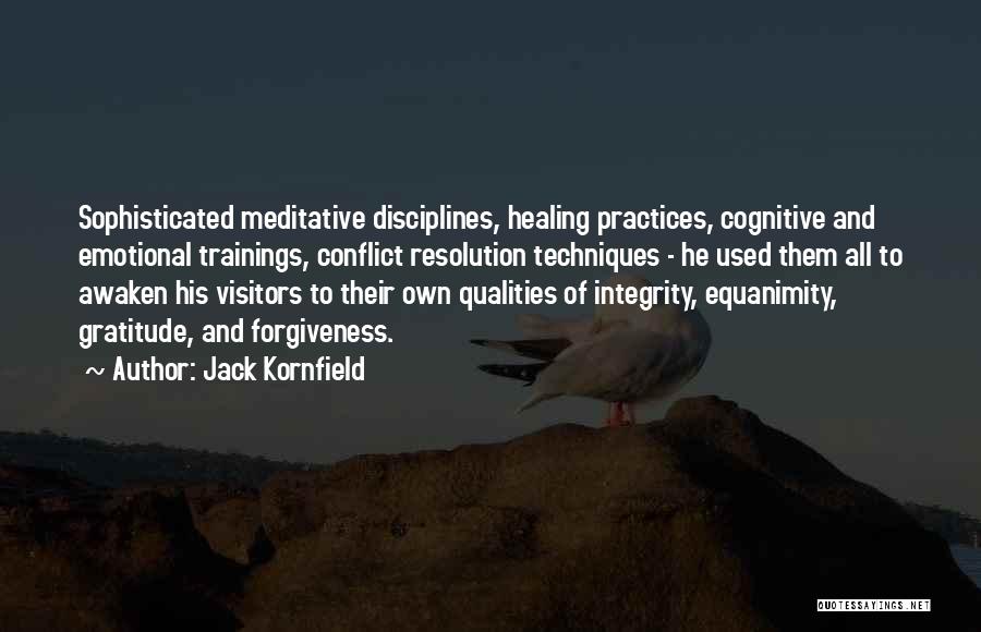 Jack Kornfield Quotes: Sophisticated Meditative Disciplines, Healing Practices, Cognitive And Emotional Trainings, Conflict Resolution Techniques - He Used Them All To Awaken His