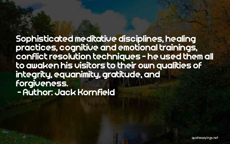 Jack Kornfield Quotes: Sophisticated Meditative Disciplines, Healing Practices, Cognitive And Emotional Trainings, Conflict Resolution Techniques - He Used Them All To Awaken His