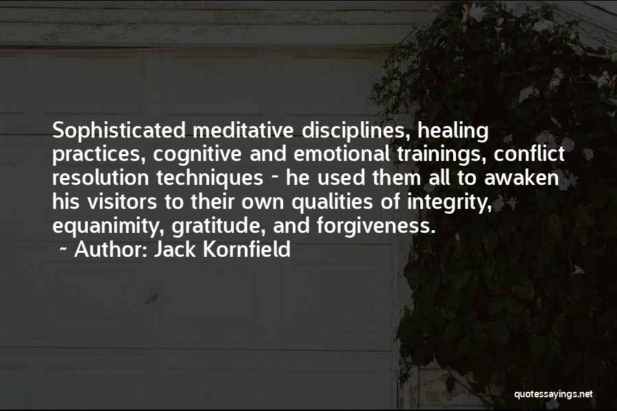 Jack Kornfield Quotes: Sophisticated Meditative Disciplines, Healing Practices, Cognitive And Emotional Trainings, Conflict Resolution Techniques - He Used Them All To Awaken His