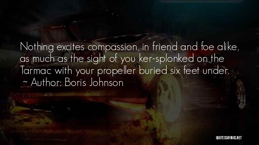 Boris Johnson Quotes: Nothing Excites Compassion, In Friend And Foe Alike, As Much As The Sight Of You Ker-splonked On The Tarmac With