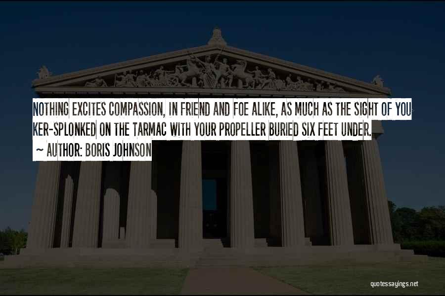 Boris Johnson Quotes: Nothing Excites Compassion, In Friend And Foe Alike, As Much As The Sight Of You Ker-splonked On The Tarmac With