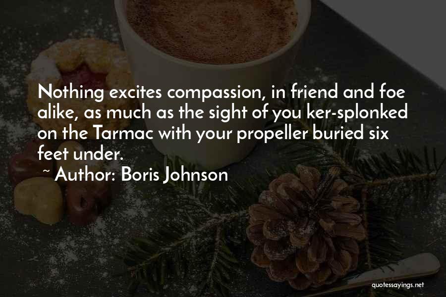 Boris Johnson Quotes: Nothing Excites Compassion, In Friend And Foe Alike, As Much As The Sight Of You Ker-splonked On The Tarmac With