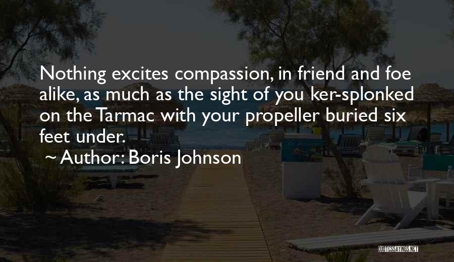 Boris Johnson Quotes: Nothing Excites Compassion, In Friend And Foe Alike, As Much As The Sight Of You Ker-splonked On The Tarmac With