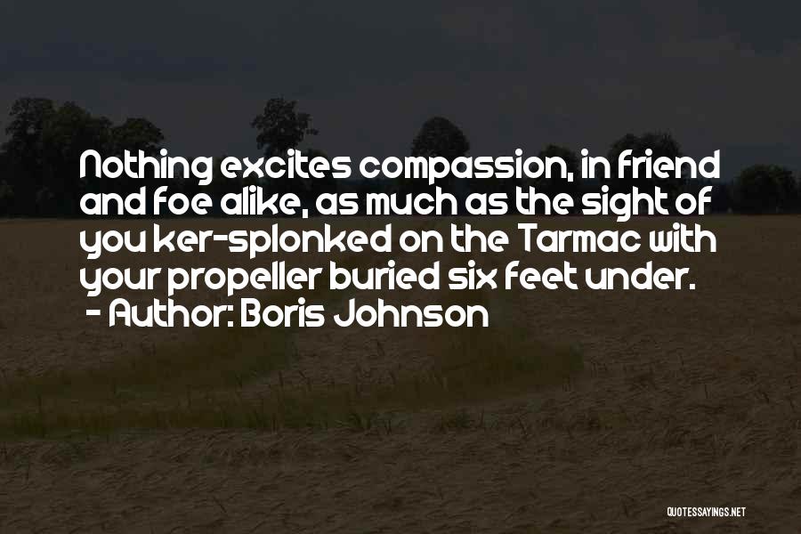 Boris Johnson Quotes: Nothing Excites Compassion, In Friend And Foe Alike, As Much As The Sight Of You Ker-splonked On The Tarmac With