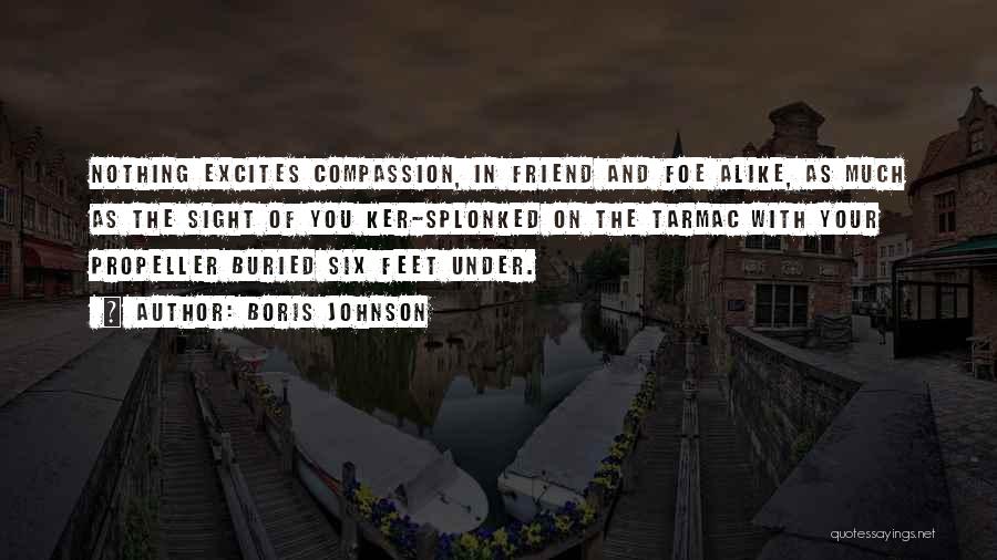 Boris Johnson Quotes: Nothing Excites Compassion, In Friend And Foe Alike, As Much As The Sight Of You Ker-splonked On The Tarmac With