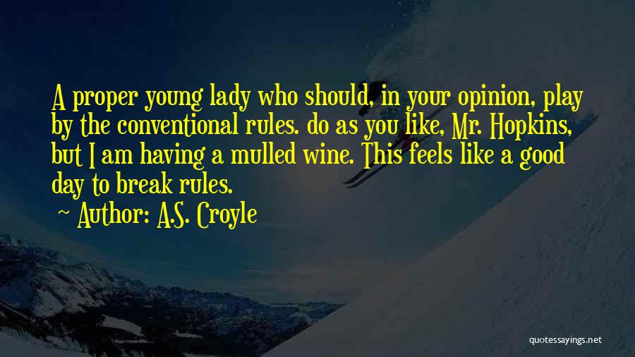 A.S. Croyle Quotes: A Proper Young Lady Who Should, In Your Opinion, Play By The Conventional Rules. Do As You Like, Mr. Hopkins,