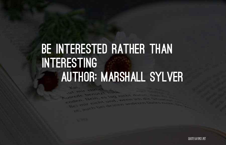 Marshall Sylver Quotes: Be Interested Rather Than Interesting