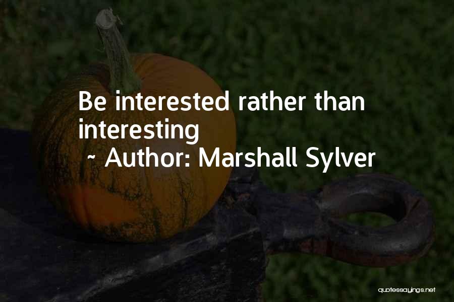 Marshall Sylver Quotes: Be Interested Rather Than Interesting