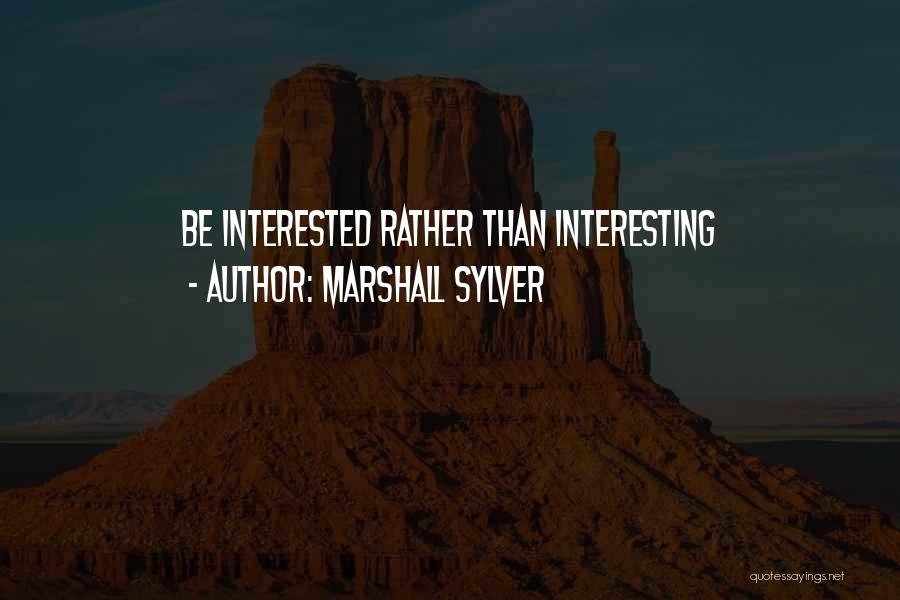 Marshall Sylver Quotes: Be Interested Rather Than Interesting