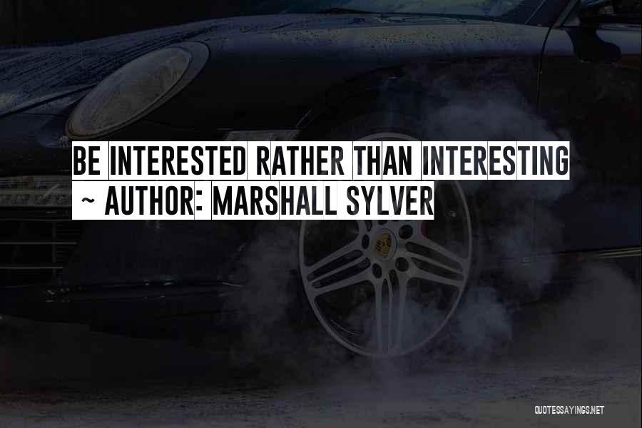 Marshall Sylver Quotes: Be Interested Rather Than Interesting