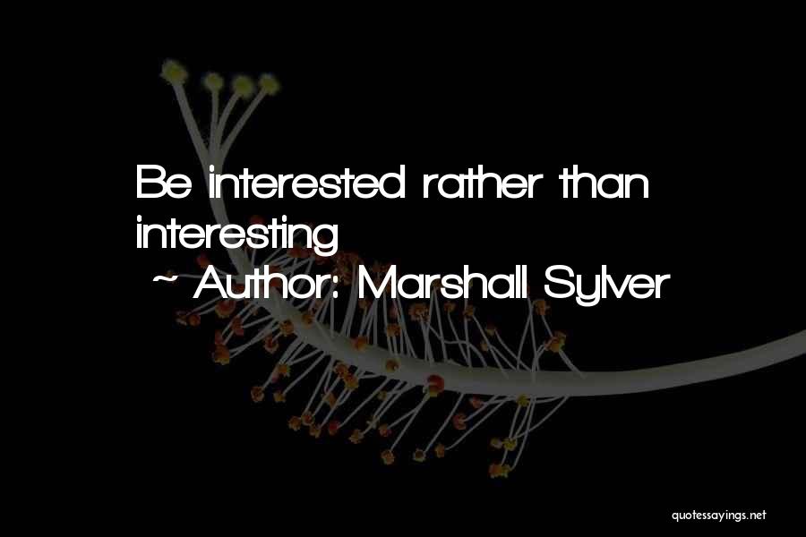 Marshall Sylver Quotes: Be Interested Rather Than Interesting