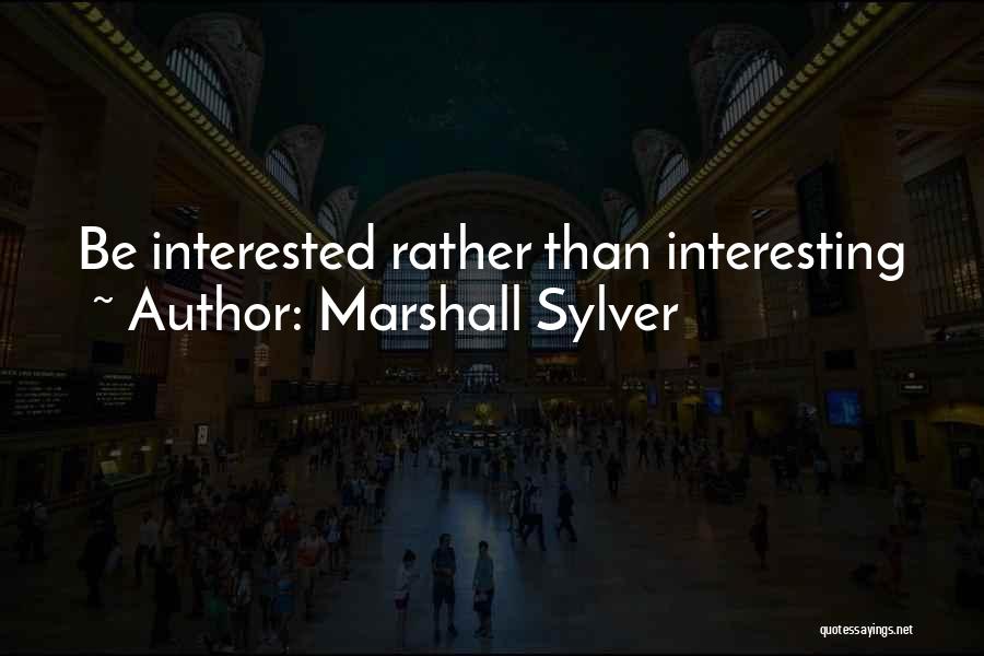 Marshall Sylver Quotes: Be Interested Rather Than Interesting