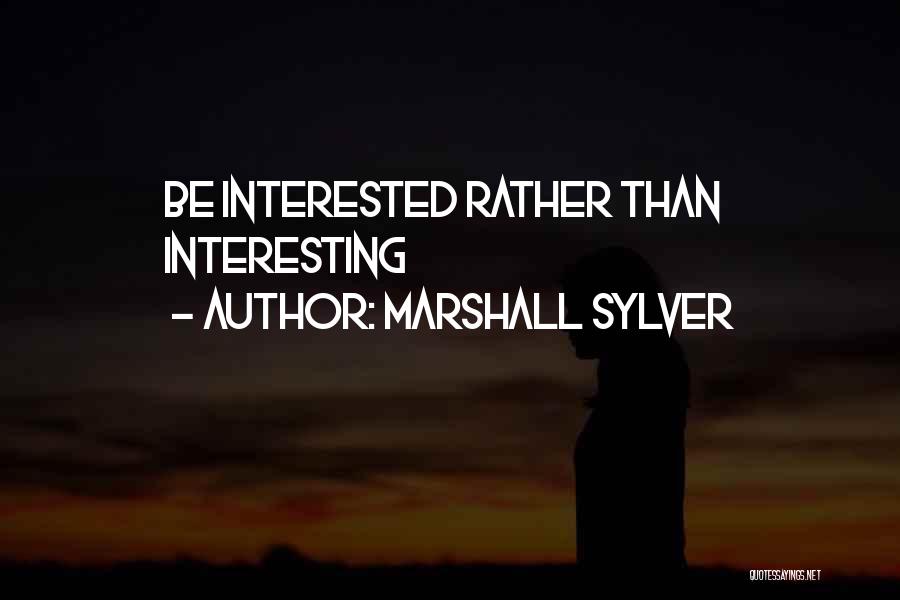 Marshall Sylver Quotes: Be Interested Rather Than Interesting